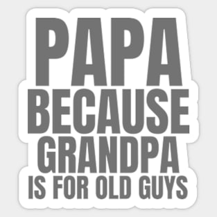 Papa Because Grandpa Is For Old Guys Sticker